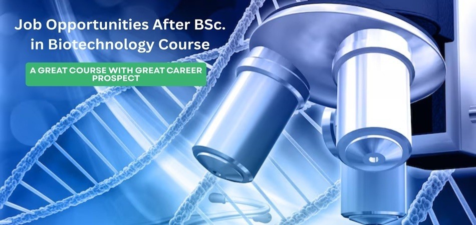  BSc Biotechnology: Course Overview, Career Scope, and Future Opportunities 